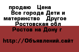 продаю › Цена ­ 250 - Все города Дети и материнство » Другое   . Ростовская обл.,Ростов-на-Дону г.